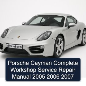 Porsche Cayman Complete Workshop Service Repair Manual 2005 2006 2007
