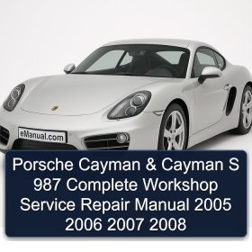 Porsche Cayman & Cayman S 987 Complete Workshop Service Repair Manual 2005 2006 2007 2008