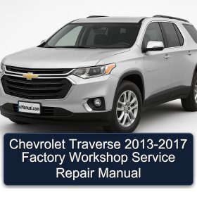 Chevrolet Traverse 2013-2017 Factory Workshop Service Repair Manual