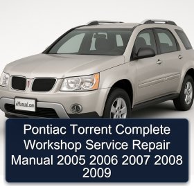 Pontiac Torrent Complete Workshop Service Repair Manual 2005 2006 2007 2008 2009