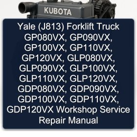 Yale (J813) Forklift Truck GP080VX, GP090VX, GP100VX, GP110VX, GP120VX, GLP080VX, GLP090VX, GLP100VX, GLP110VX, GLP120VX, GDP080VX, GDP090VX, GDP100VX, GDP110VX, GDP120VX Workshop Service Repair Manual