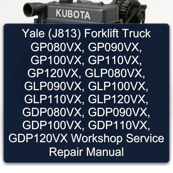 Yale (J813) Forklift Truck GP080VX, GP090VX, GP100VX, GP110VX, GP120VX, GLP080VX, GLP090VX, GLP100VX, GLP110VX, GLP120VX, GDP080VX, GDP090VX, GDP100VX, GDP110VX, GDP120VX Workshop Service Repair Manual
