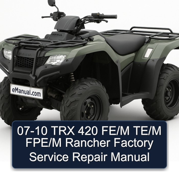 07-10 TRX 420 FE/M TE/M FPE/M Rancher Factory Service Repair Manual