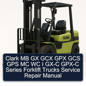 Clark MB GX GCX GPX GCS GPS MC WC I GX-C GPX-C Series Forklift Trucks Service Repair Manual