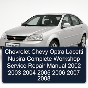 Chevrolet Chevy Optra Lacetti Nubira Complete Workshop Service Repair Manual 2002 2003 2004 2005 2006 2007 2008