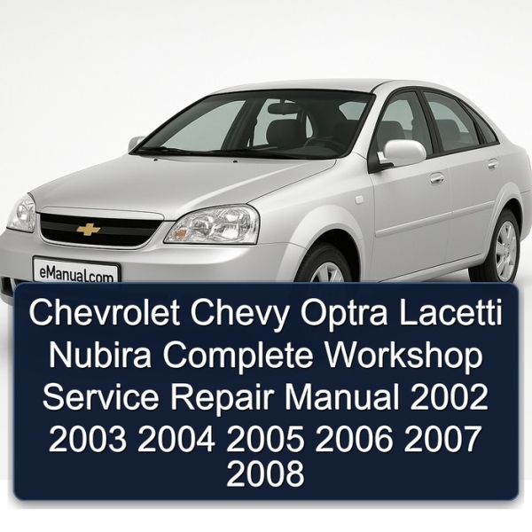 Chevrolet Chevy Optra Lacetti Nubira Complete Workshop Service Repair Manual 2002 2003 2004 2005 2006 2007 2008