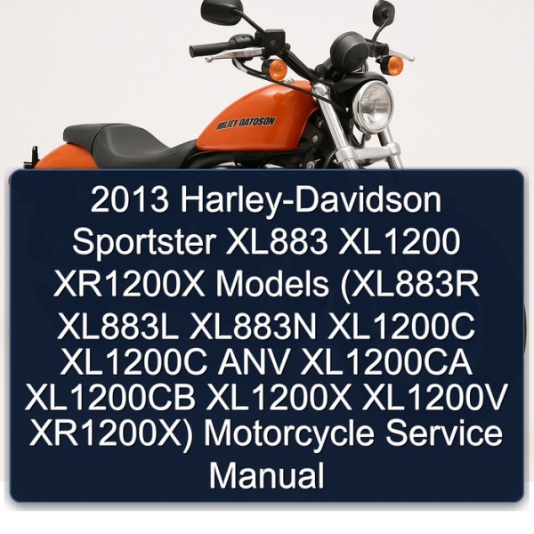 2013 Harley-Davidson Sportster XL883 XL1200 XR1200X Models (XL883R XL883L XL883N XL1200C XL1200C ANV XL1200CA XL1200CB XL1200X XL1200V XR1200X) Motorcycle Service Manual