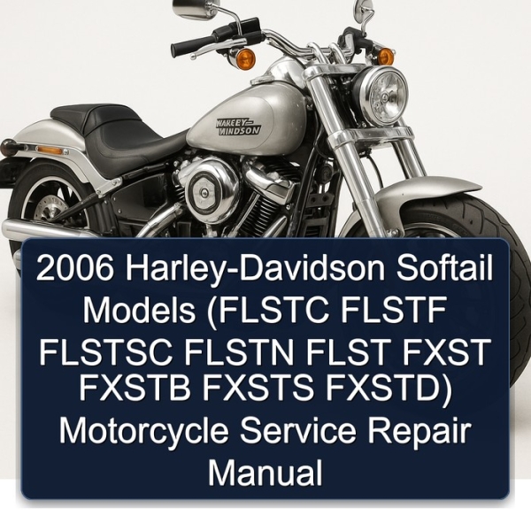 2006 Harley-Davidson Softail Models (FLSTC FLSTF FLSTSC FLSTN FLST FXST FXSTB FXSTS FXSTD) Motorcycle Service Repair Manual