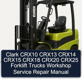 Clark CRX10 CRX13 CRX14 CRX15 CRX18 CRX20 CRX25 Forklift Trucks Workshop Service Repair Manual