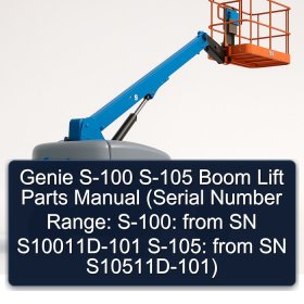 Genie S-100 S-105 Boom Lift Parts Manual (Serial Number Range: S-100: from SN S10011D-101 S-105: from SN S10511D-101)
