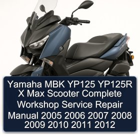 Yamaha MBK YP125 YP125R X Max Scooter Complete Workshop Service Repair Manual 2005 2006 2007 2008 2009 2010 2011 2012