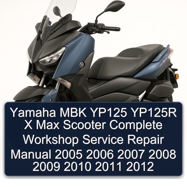 Yamaha MBK YP125 YP125R X Max Scooter Complete Workshop Service Repair Manual 2005 2006 2007 2008 2009 2010 2011 2012