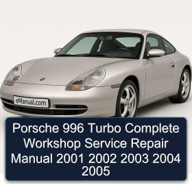 Porsche 996 Turbo Complete Workshop Service Repair Manual 2001 2002 2003 2004 2005
