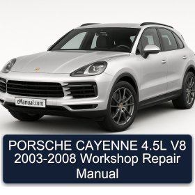PORSCHE CAYENNE 4.5L V8 2003-2008 Workshop Repair Manual
