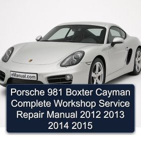 Porsche 981 Boxter Cayman Complete Workshop Service Repair Manual 2012 2013 2014 2015