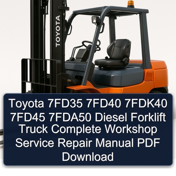 Toyota 7FD35 7FD40 7FDK40 7FD45 7FDA50 Diesel Forklift Truck Complete Workshop Service Repair Manual PDF Download