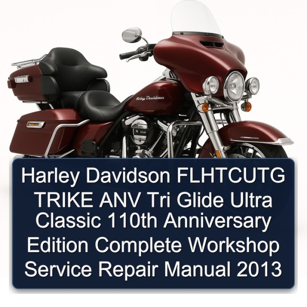 Harley Davidson FLHTCUTG TRIKE ANV Tri Glide Ultra Classic 110th Anniversary Edition Complete Workshop Service Repair Manual 2013