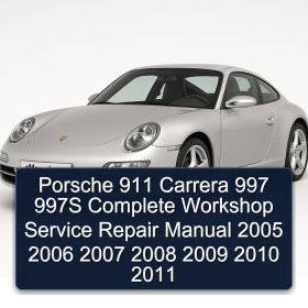 Porsche 911 Carrera 997 997S Complete Workshop Service Repair Manual 2005 2006 2007 2008 2009 2010 2011