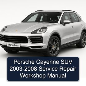 Porsche Cayenne SUV 2003-2008 Service Repair Workshop Manual