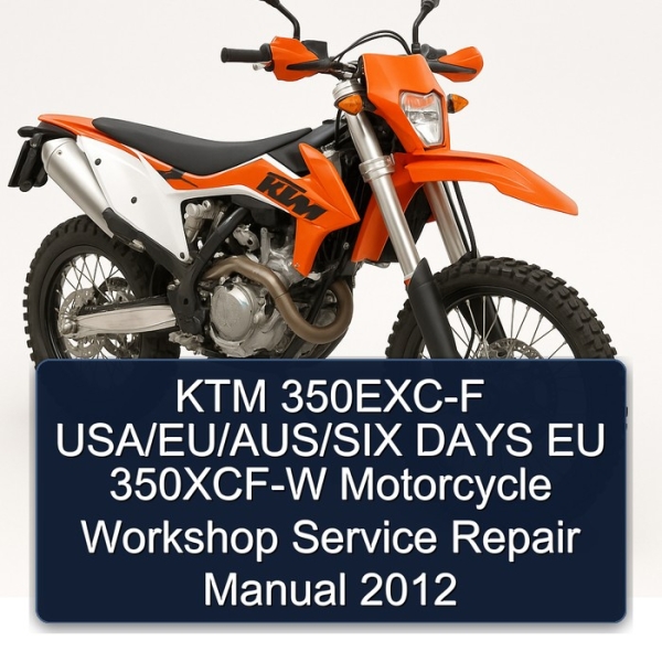 KTM 350EXC-F USA/EU/AUS/SIX DAYS EU 350XCF-W Motorcycle Workshop Service Repair Manual 2012