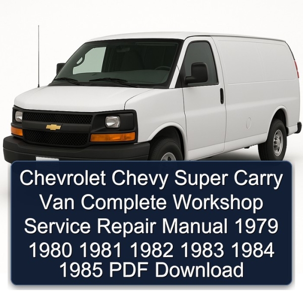 Chevrolet Chevy Super Carry Van Complete Workshop Service Repair Manual 1979 1980 1981 1982 1983 1984 1985 PDF Download