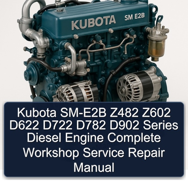 Kubota SM-E2B Z482 Z602 D622 D722 D782 D902 Series Diesel Engine Complete Workshop Service Repair Manual