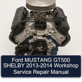 Ford MUSTANG GT500 SHELBY 2013-2014 Workshop Service Repair Manual