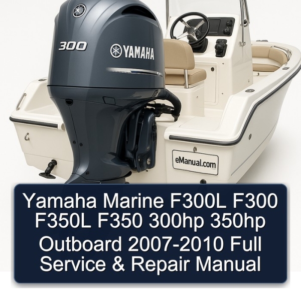 Yamaha Marine F300L F300 F350L F350 300hp 350hp Outboard 2007-2010 Full Service & Repair Manual