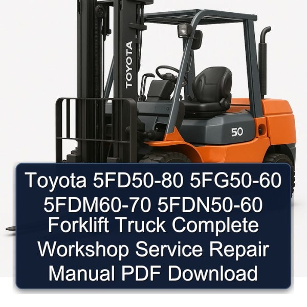 Toyota 5FD50-80 5FG50-60 5FDM60-70 5FDN50-60 Forklift Truck Complete Workshop Service Repair Manual PDF Download