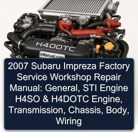 2007 Subaru Impreza Factory Service Workshop Repair Manual: General, STI Engine H4SO & H4DOTC Engine, Transmission, Chassis, Body, Wiring