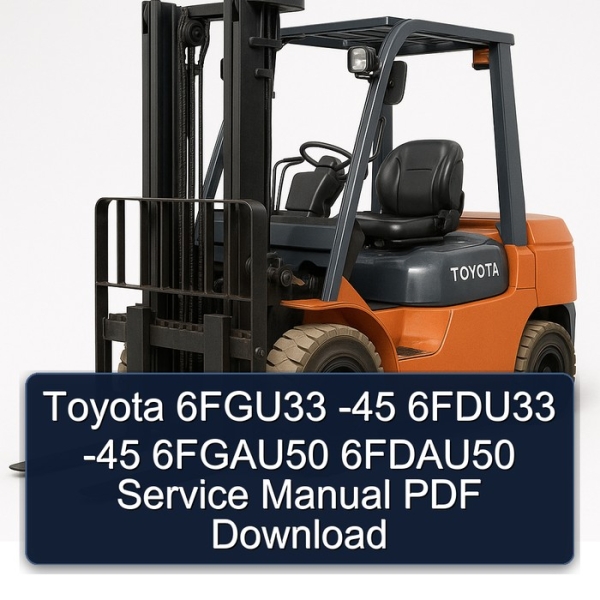 Toyota 6FGU33 -45 6FDU33 -45 6FGAU50 6FDAU50 Service Manual PDF Download