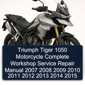 Triumph Tiger 1050 Motorcycle Complete Workshop Service Repair Manual 2007 2008 2009 2010 2011 2012 2013 2014 2015