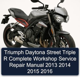 Triumph Daytona Street Triple R Complete Workshop Service Repair Manual 2013 2014 2015 2016