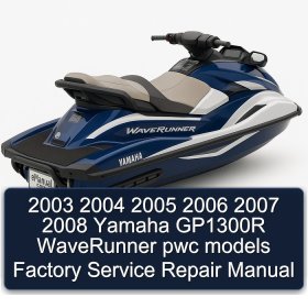 2003 2004 2005 2006 2007 2008 Yamaha GP1300R WaveRunner pwc models Factory Service Repair Manual