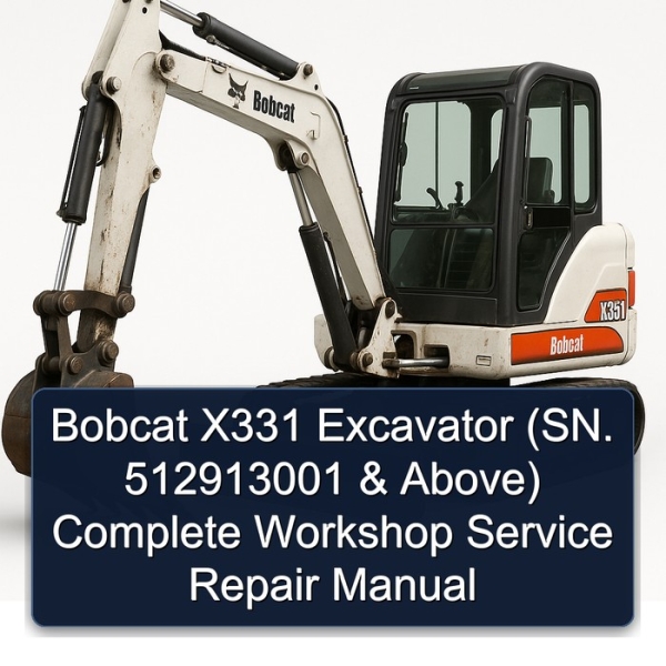 Bobcat X331 Excavator (SN. 512913001 & Above) Complete Workshop Service Repair Manual