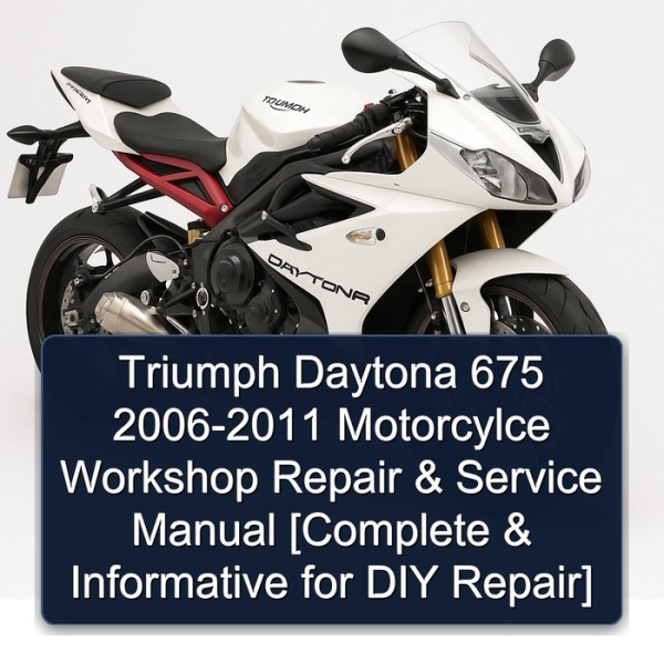 Triumph Daytona 675 2006-2011 Motorcylce Workshop Repair & Service Manual [Complete & Informative for DIY Repair]
