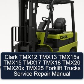 Clark TMX12 TMX13 TMX15s TMX15 TMX17 TMX18 TMX20 TMX20x TMX25 Forklift Trucks Service Repair Manual