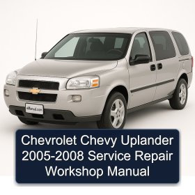 Chevrolet Chevy Uplander 2005-2008 Service Repair Workshop Manual