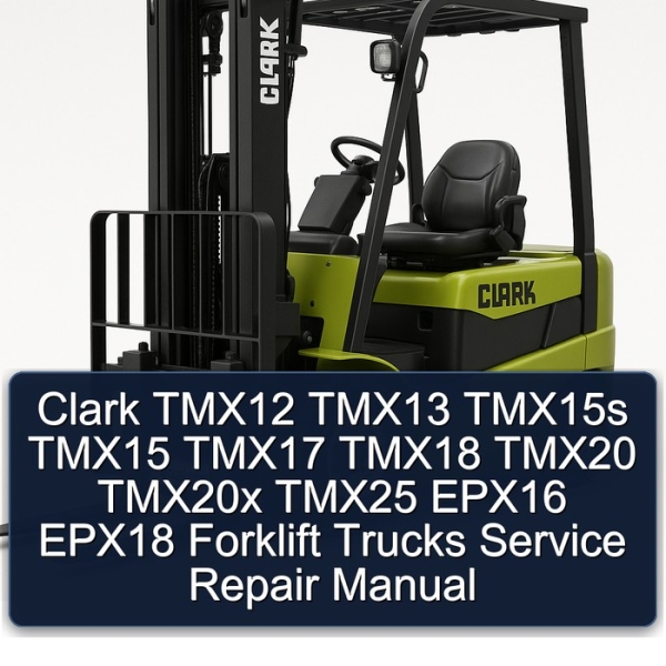 Clark TMX12 TMX13 TMX15s TMX15 TMX17 TMX18 TMX20 TMX20x TMX25 EPX16 EPX18 Forklift Trucks Service Repair Manual