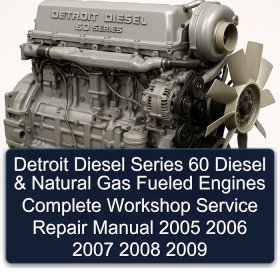 Detroit Diesel Series 60 Diesel & Natural Gas Fueled Engines Complete Workshop Service Repair Manual 2005 2006 2007 2008 2009