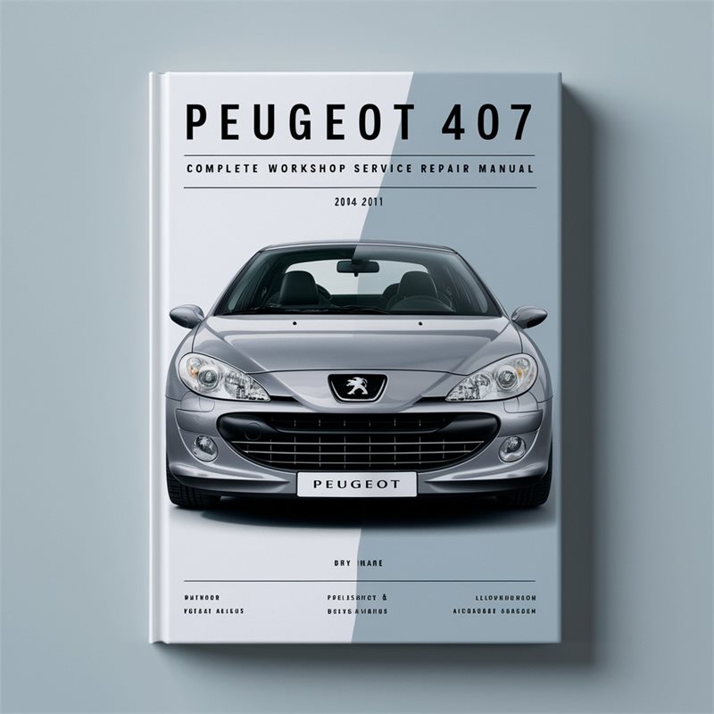 Peugeot 407 Complete Workshop Service Repair Manual 2004 2005 2006 2007 2008 2009 2010 2011