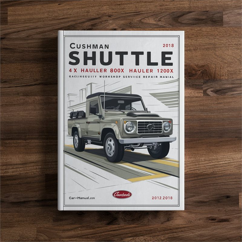 Cushman Shuttle 4X, Hauler 800X, Hauler 1200X Gasoline Utility Vehicle Complete Workshop Service Repair Manual 2012-2018