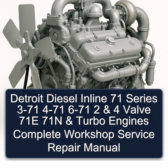 Detroit Diesel Inline 71 Series 3-71 4-71 6-71 2 & 4 Valve 71E 71N & Turbo Engines Complete Workshop Service Repair Manual