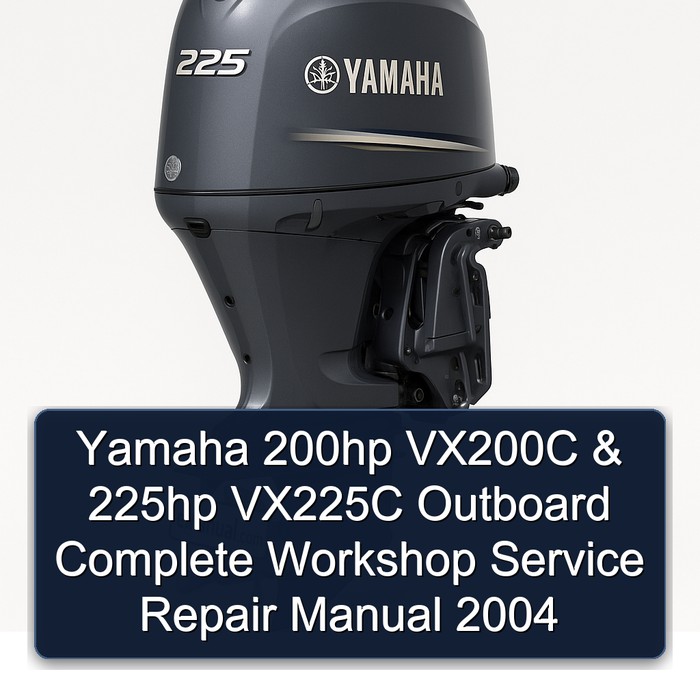 Yamaha 200hp VX200C & 225hp VX225C Outboard Complete Workshop Service Repair Manual 2004