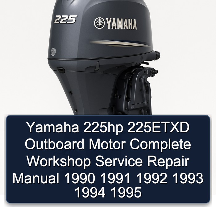 Yamaha 225hp 225ETXD Outboard Motor Complete Workshop Service Repair Manual 1990 1991 1992 1993 1994 1995