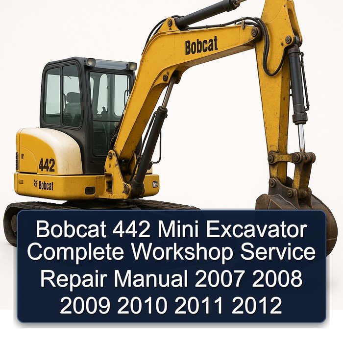 Bobcat 442 Mini Excavator Complete Workshop Service Repair Manual 2007 2008 2009 2010 2011 2012