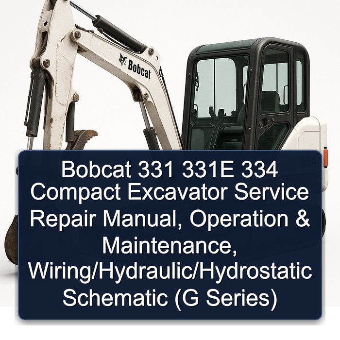 Bobcat 331 331E 334 Compact Excavator Service Repair Manual, Operation & Maintenance, Wiring/Hydraulic/Hydrostatic Schematic (G Series)