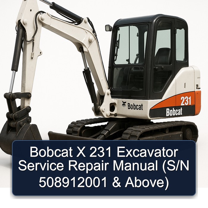 Bobcat X 231 Excavator Service Repair Manual (S/N 508912001 & Above)
