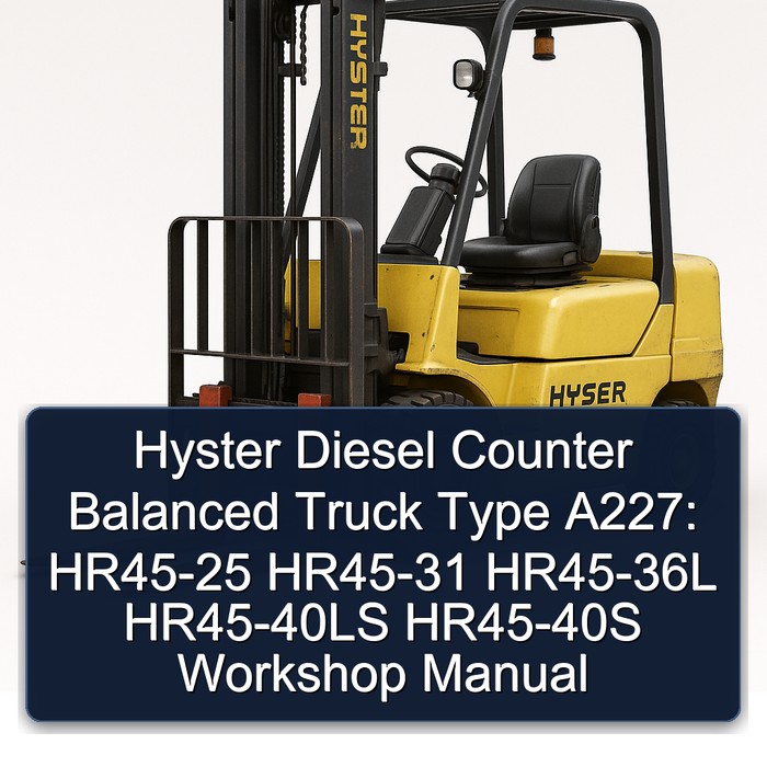 Hyster Diesel Counter Balanced Truck Type A227: HR45-25 HR45-31 HR45-36L HR45-40LS HR45-40S Workshop Manual