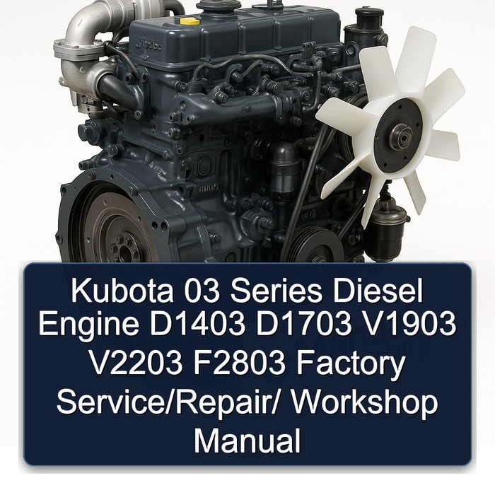 Kubota 03 Series Diesel Engine D1403 D1703 V1903 V2203 F2803 Factory Service/Repair/ Workshop Manual